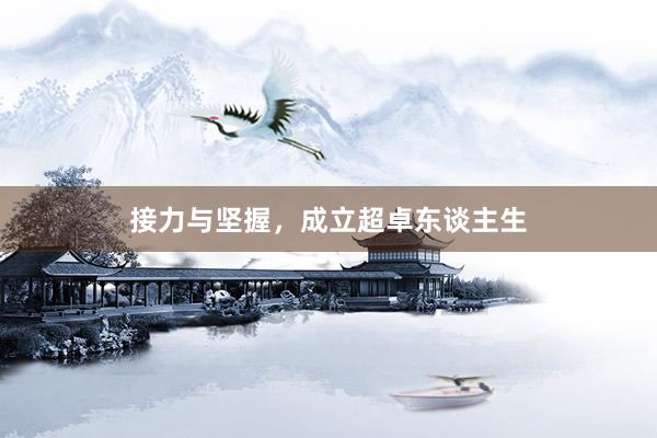 接力与坚握，成立超卓东谈主生
