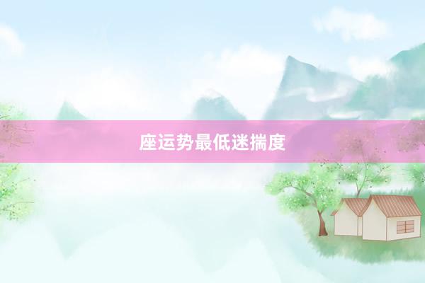 座运势最低迷揣度