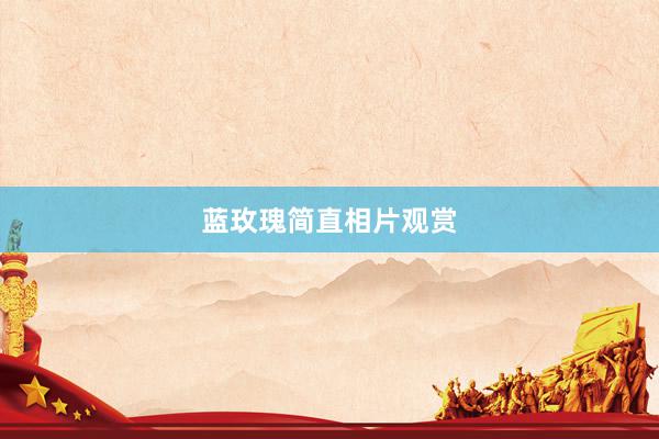 蓝玫瑰简直相片观赏